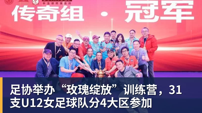 MK体育足协举办“玫瑰绽放”训练营，31支U12女足球队分4大区参加