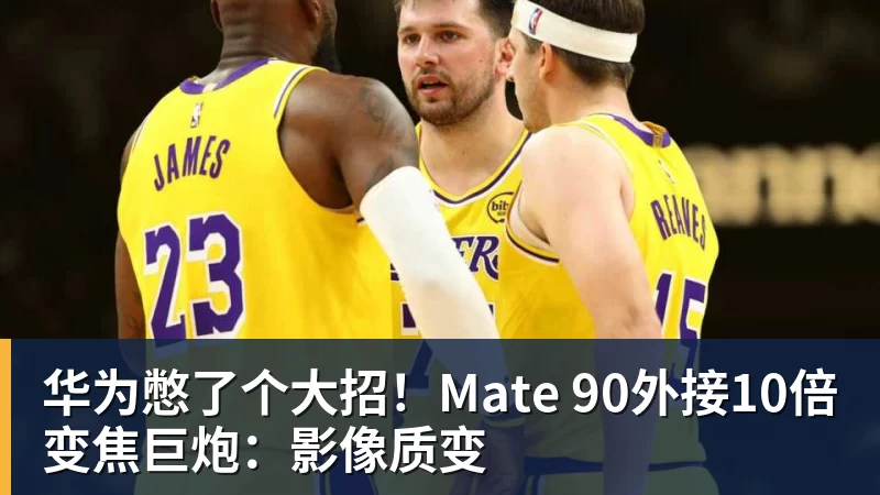 MK体育华为憋了个大招!Mate 90外接10倍变焦巨炮:影像质变