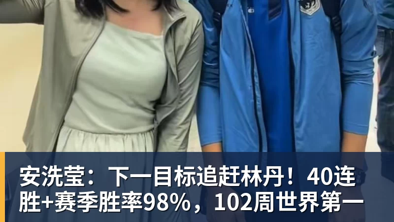 MK体育安洗莹：下一目标追赶林丹！40连胜+赛季胜率98%，102周世界第一