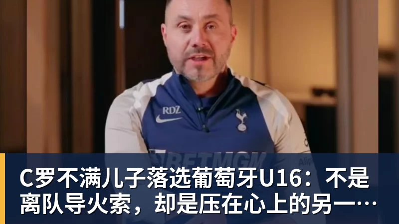 MK体育C罗不满儿子落选葡萄牙U16:不是离队导火索,却是压在心上的另一根刺