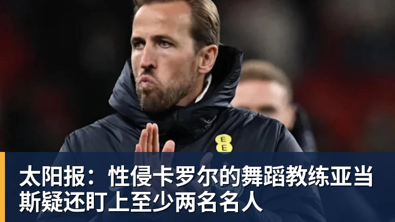MK体育太阳报：性侵卡罗尔的舞蹈教练亚当斯疑还盯上至少两名名人