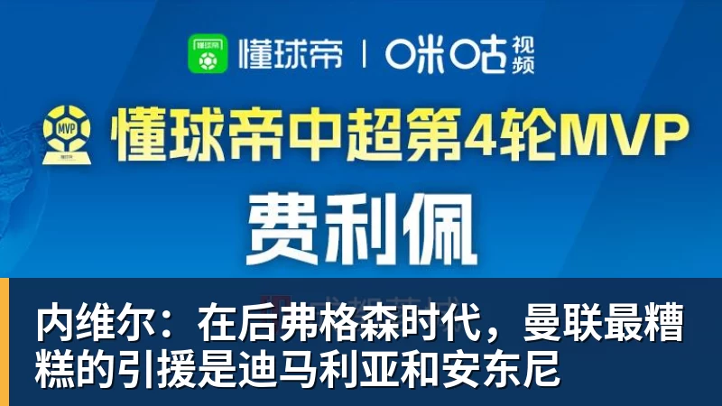 MK体育内维尔：在后弗格森时代，曼联最糟糕的引援是迪马利亚和安东尼