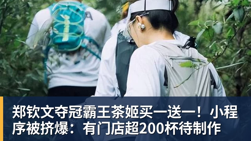 MK体育郑钦文夺冠霸王茶姬买一送一!小程序被挤爆:有门店超200杯待制作