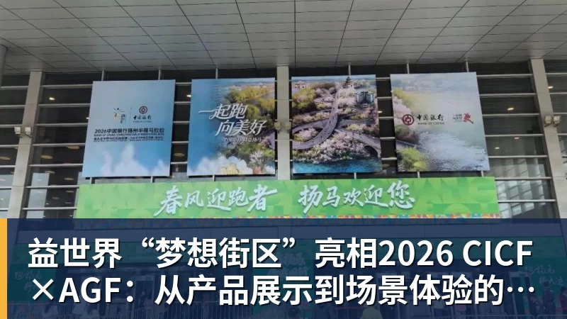MK体育益世界“梦想街区”亮相2026 CICF×AGF：从产品展示到场景体验的品牌进阶