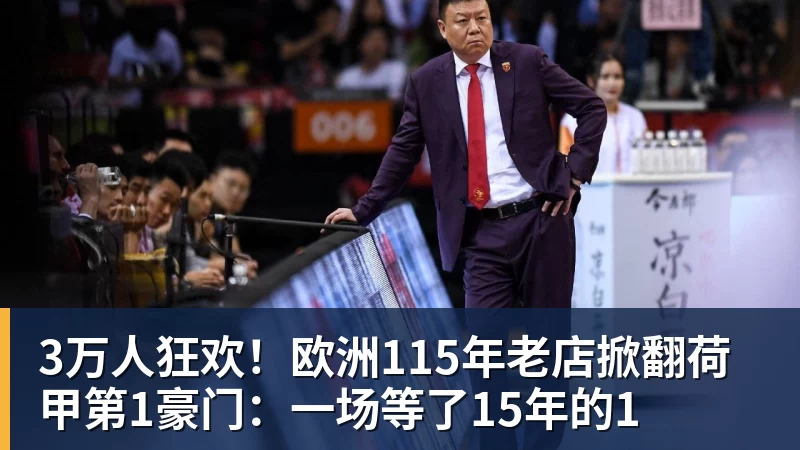 MK体育3万人狂欢！欧洲115年老店掀翻荷甲第1豪门：一场等了15年的1