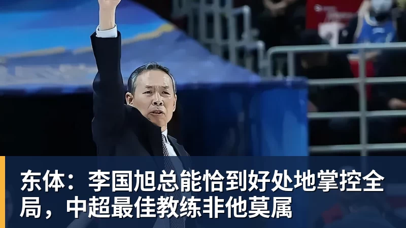 MK体育东体：李国旭总能恰到好处地掌控全局，中超最佳教练非他莫属