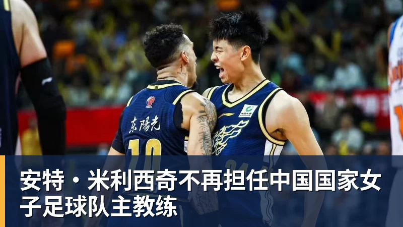 MK体育安特·米利西奇不再担任中国国家女子足球队主教练